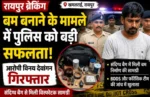 CG-महापौर का साला गिरफ्तार; रायपुर में बम बनाने के मामले का खुलासा, आरोपी गिरफ्तार, पुलिस कर रही पूछताछ