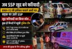 …जब SSP खुद बने फरियादी; डायल-112 की हकीकत परखने आधी रात सड़क पर उतरे SSP, खुद फरियादी बन किया कॉल… कुछ ही मिनटों में पहुंची पुलिस टीम